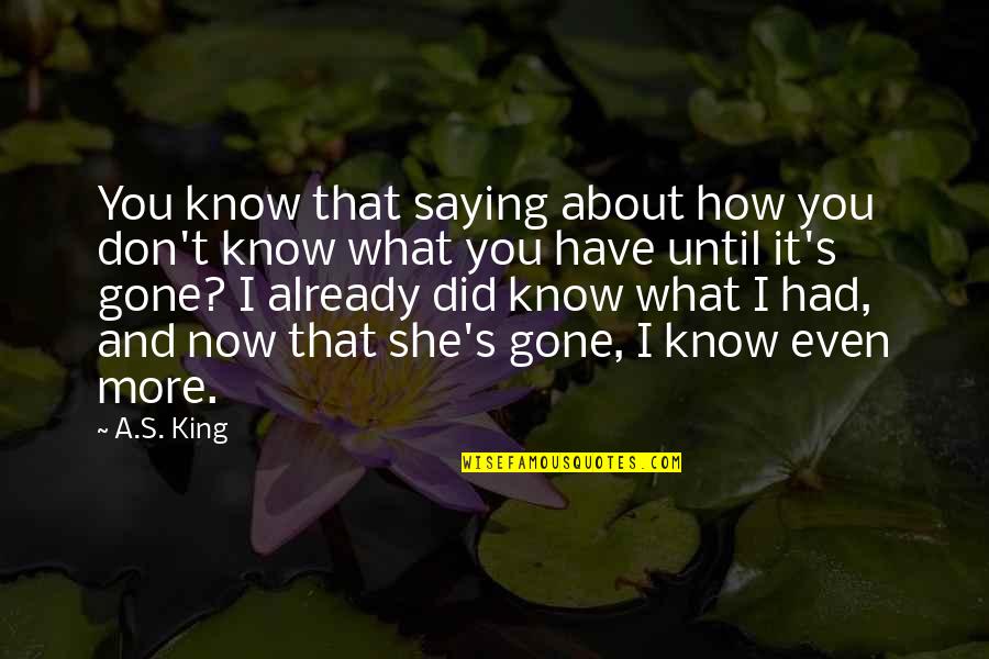 Not Know What You Have Until It's Gone Quotes By A.S. King: You know that saying about how you don't