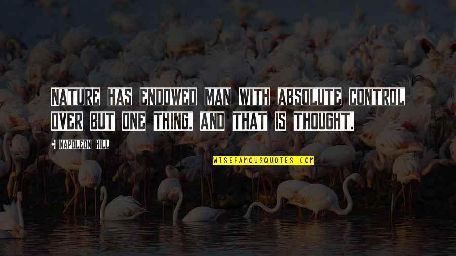 Not Knowing A Good Thing When You Have It Quotes By Napoleon Hill: Nature has endowed man with absolute control over