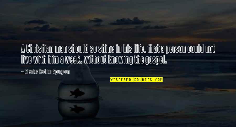 Not Knowing A Person Quotes By Charles Haddon Spurgeon: A Christian man should so shine in his