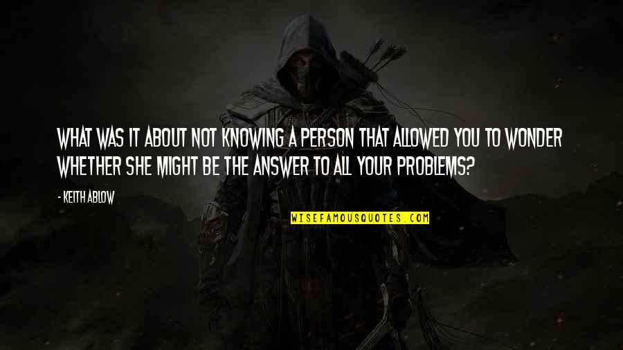 Not Knowing A Person Quotes By Keith Ablow: What was it about not knowing a person