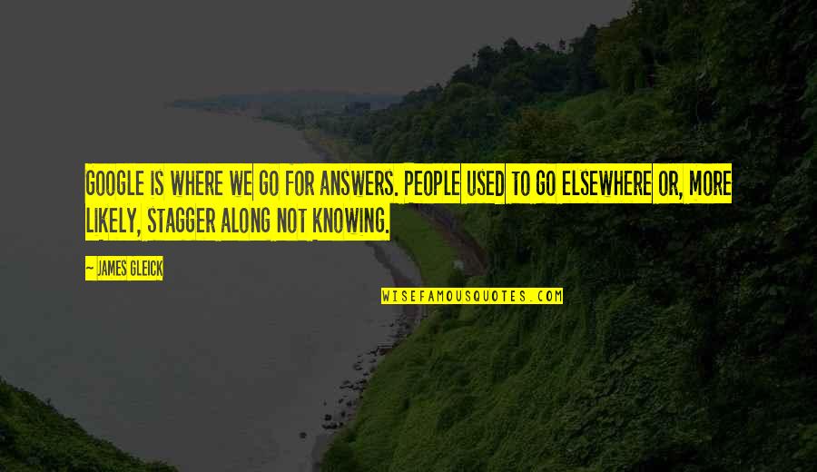 Not Knowing All The Answers Quotes By James Gleick: Google is where we go for answers. People