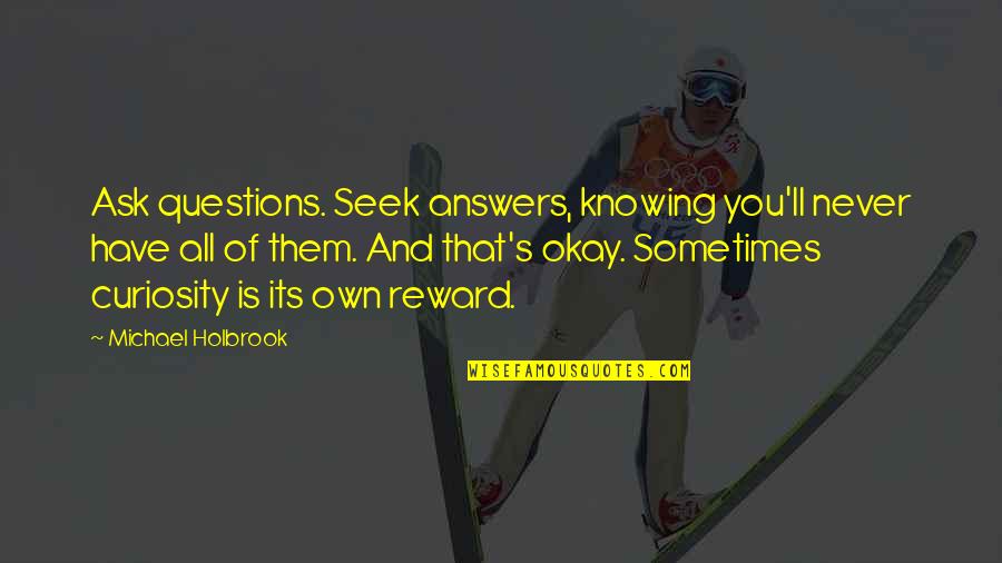 Not Knowing All The Answers Quotes By Michael Holbrook: Ask questions. Seek answers, knowing you'll never have