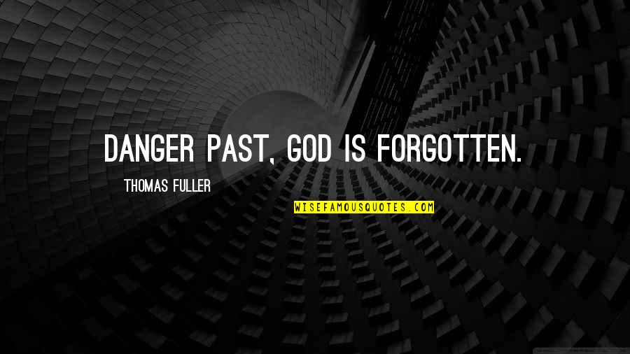 Not Knowing All The Answers Quotes By Thomas Fuller: Danger past, God is forgotten.