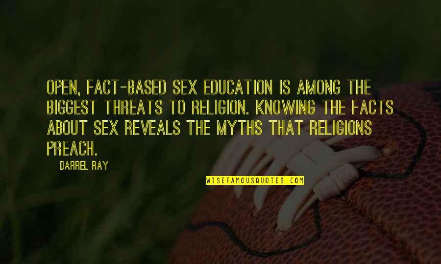 Not Knowing All The Facts Quotes By Darrel Ray: Open, fact-based sex education is among the biggest