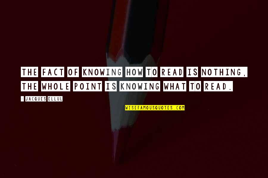 Not Knowing All The Facts Quotes By Jacques Ellul: The fact of knowing how to read is