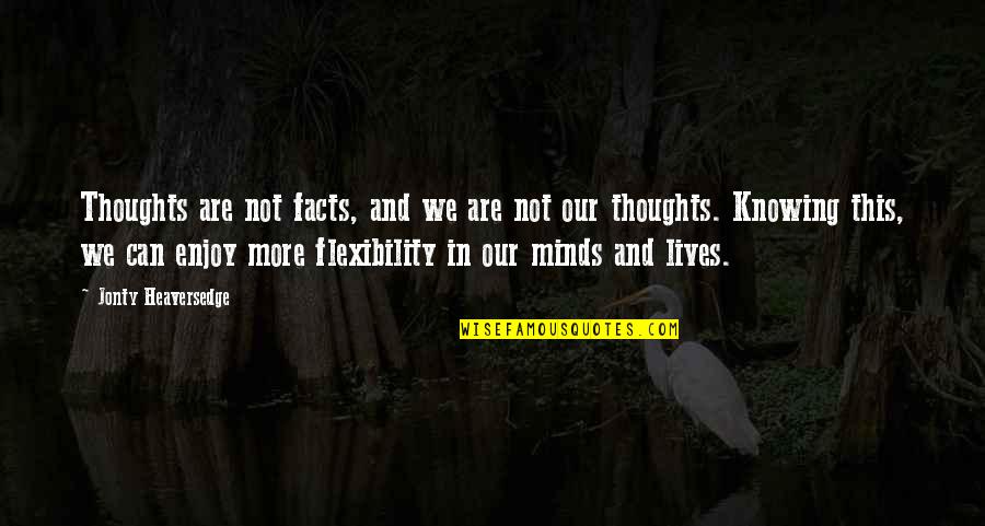 Not Knowing All The Facts Quotes By Jonty Heaversedge: Thoughts are not facts, and we are not