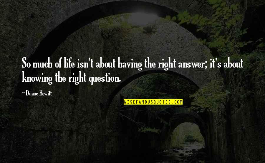 Not Knowing Answers Quotes By Duane Hewitt: So much of life isn't about having the