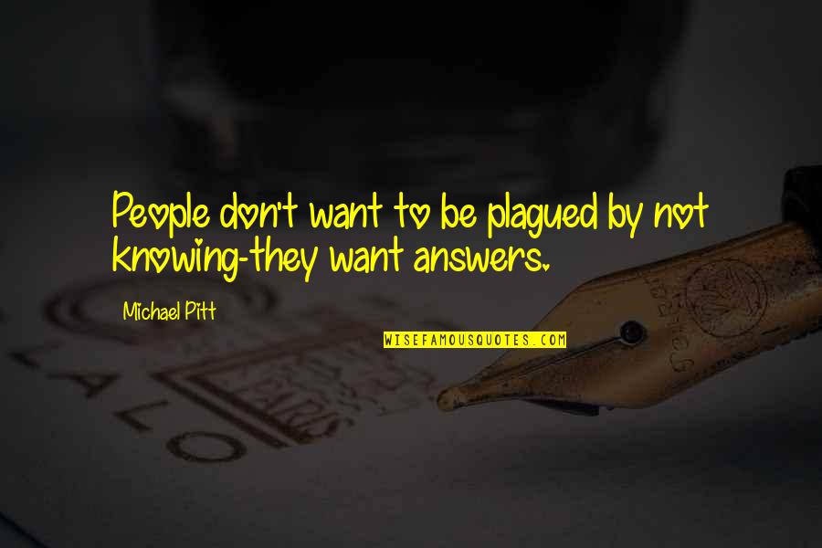 Not Knowing Answers Quotes By Michael Pitt: People don't want to be plagued by not