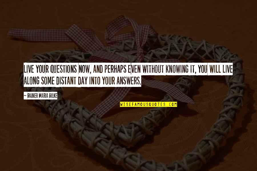 Not Knowing Answers Quotes By Rainer Maria Rilke: Live your questions now, and perhaps even without