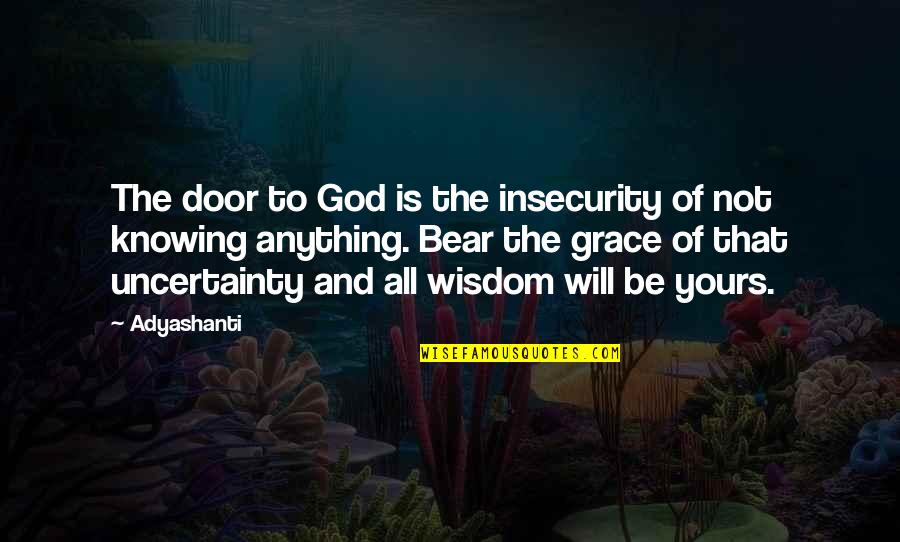 Not Knowing Anything Quotes By Adyashanti: The door to God is the insecurity of