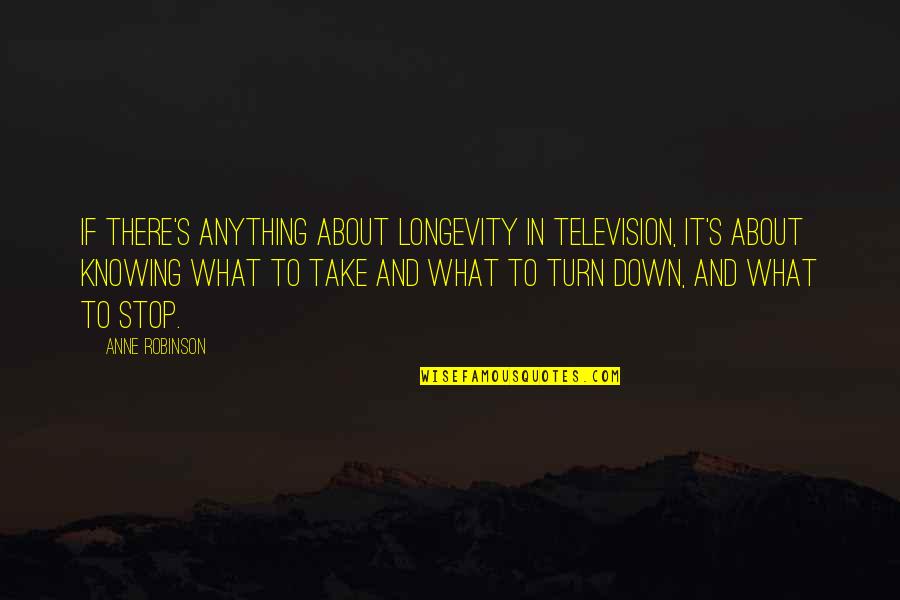 Not Knowing Anything Quotes By Anne Robinson: If there's anything about longevity in television, it's