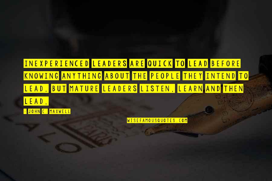 Not Knowing Anything Quotes By John C. Maxwell: Inexperienced leaders are quick to lead before knowing