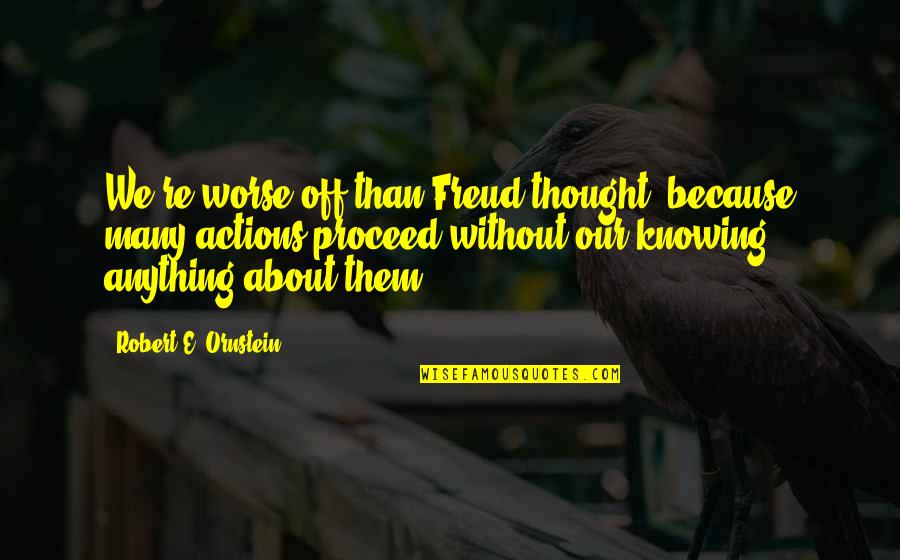 Not Knowing Anything Quotes By Robert E. Ornstein: We're worse off than Freud thought, because many