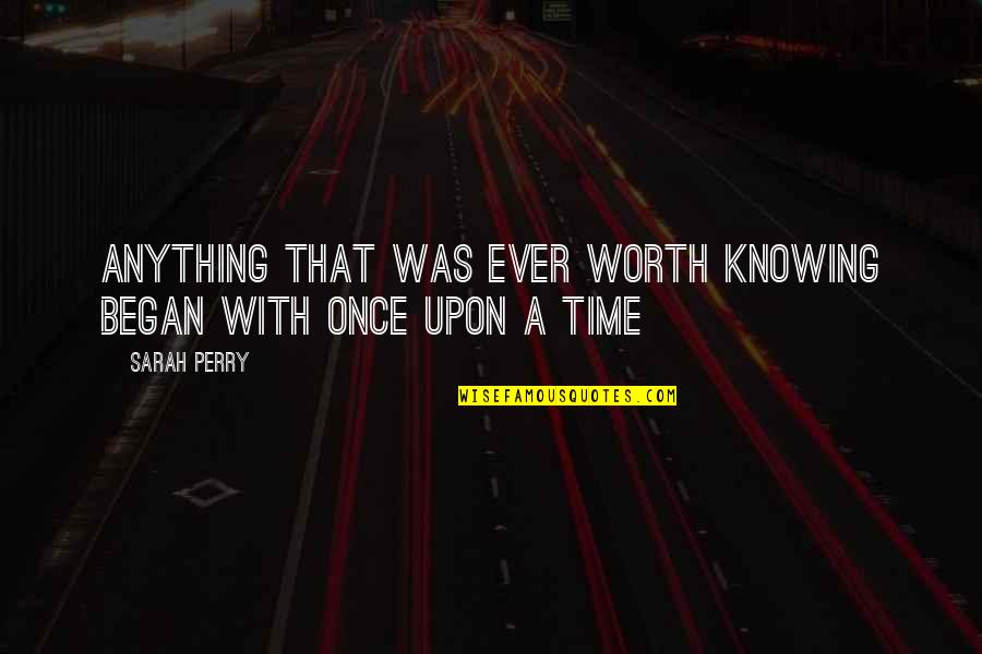 Not Knowing Anything Quotes By Sarah Perry: anything that was ever worth knowing began with