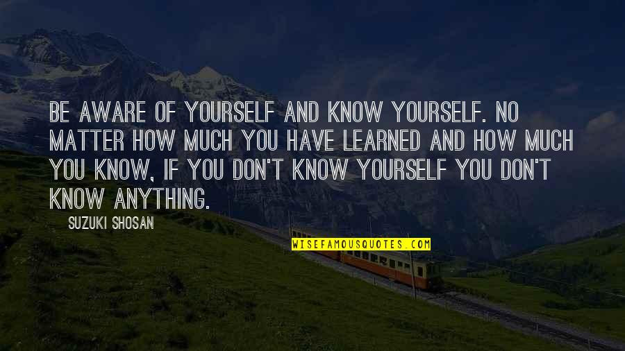 Not Knowing Anything Quotes By Suzuki Shosan: Be aware of yourself and know yourself. No
