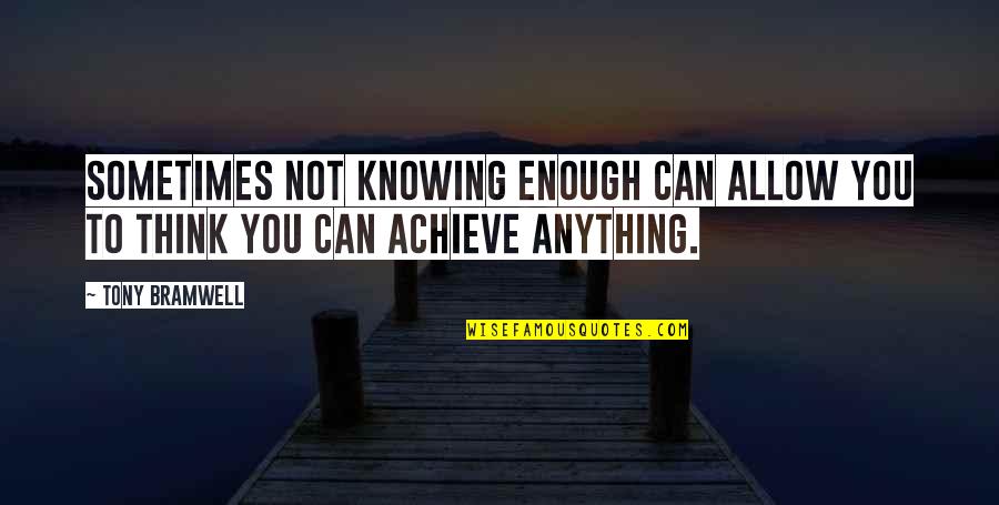 Not Knowing Anything Quotes By Tony Bramwell: Sometimes not knowing enough can allow you to