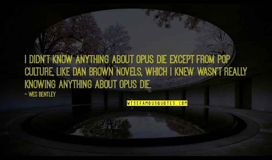 Not Knowing Anything Quotes By Wes Bentley: I didn't know anything about Opus Die except