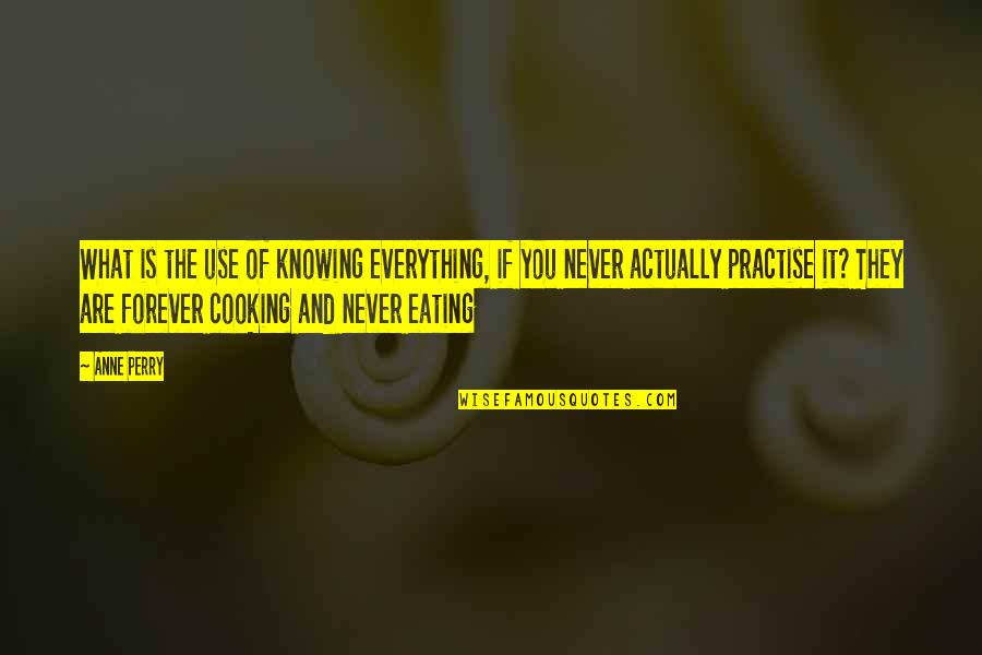 Not Knowing Everything Quotes By Anne Perry: What is the use of knowing everything, if