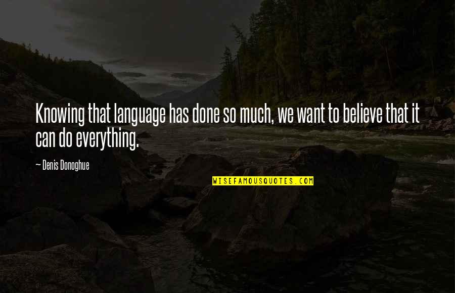 Not Knowing Everything Quotes By Denis Donoghue: Knowing that language has done so much, we