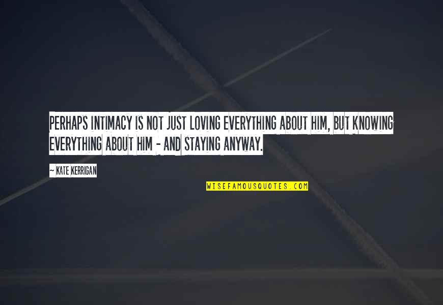 Not Knowing Everything Quotes By Kate Kerrigan: Perhaps intimacy is not just loving everything about