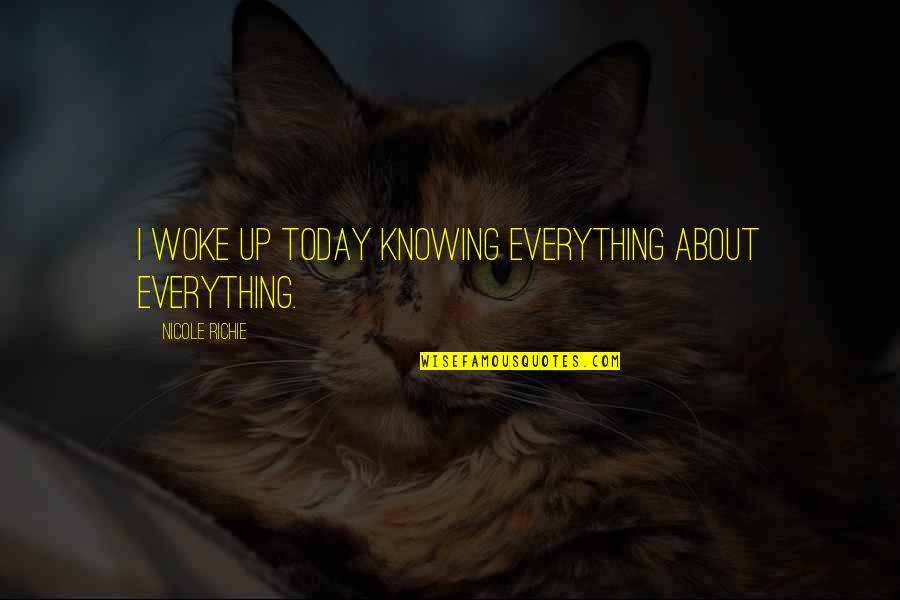 Not Knowing Everything Quotes By Nicole Richie: I woke up today knowing everything about everything.