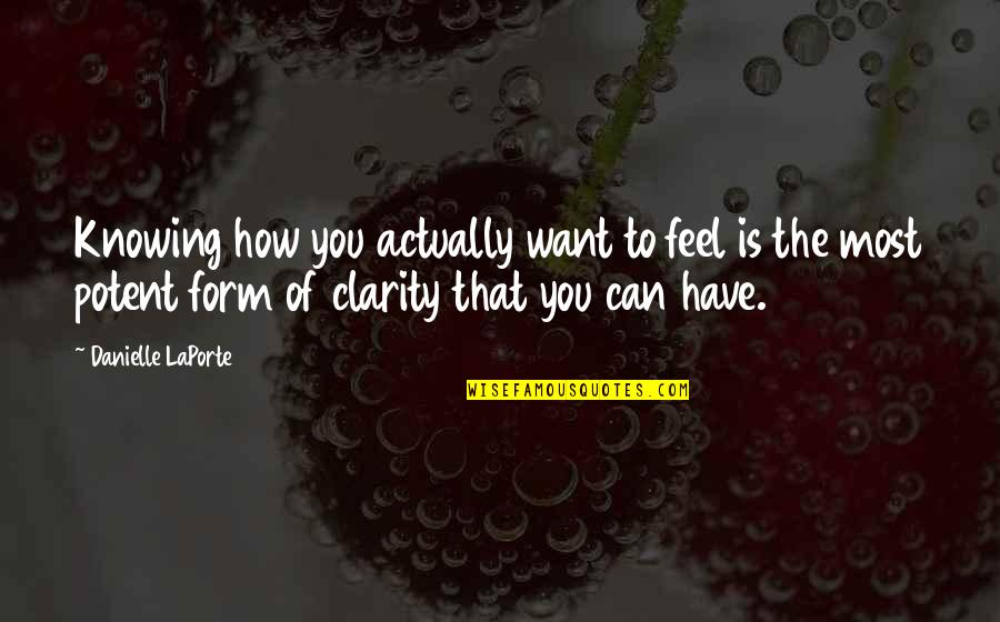 Not Knowing How I Feel Quotes By Danielle LaPorte: Knowing how you actually want to feel is