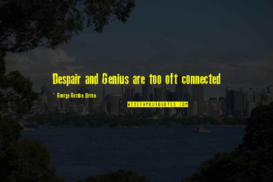 Not Knowing How Lucky You Are Quotes By George Gordon Byron: Despair and Genius are too oft connected