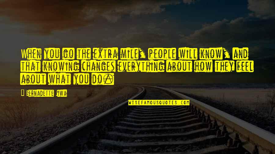 Not Knowing How To Feel Quotes By Bernadette Jiwa: When you go the extra mile, people will