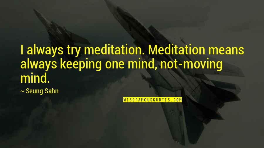 Not Knowing How To Say How You Feel Quotes By Seung Sahn: I always try meditation. Meditation means always keeping