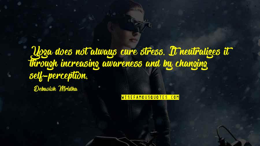 Not Knowing How To Tell Someone You Love Them Quotes By Debasish Mridha: Yoga does not always cure stress. It neutralizes