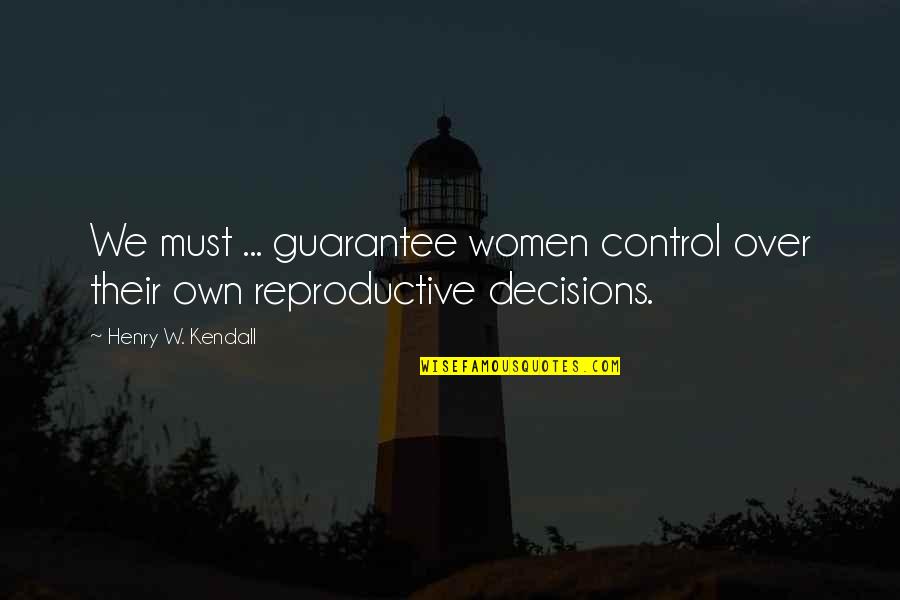 Not Knowing How To Tell Someone You Love Them Quotes By Henry W. Kendall: We must ... guarantee women control over their