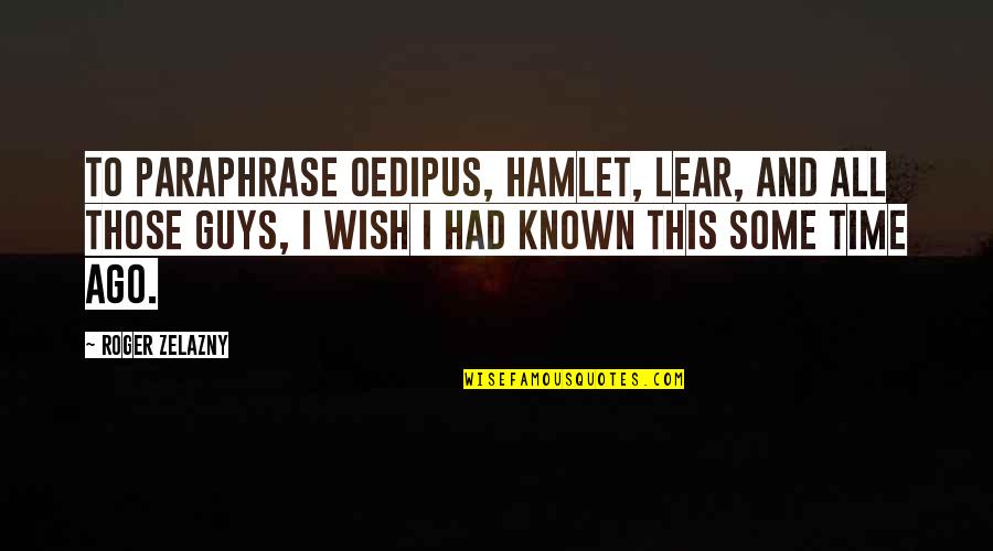 Not Knowing How To Tell Someone You Love Them Quotes By Roger Zelazny: To paraphrase Oedipus, Hamlet, Lear, and all those