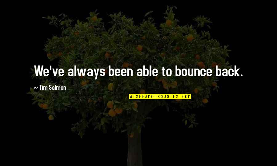 Not Knowing How To Tell Someone You Love Them Quotes By Tim Salmon: We've always been able to bounce back.