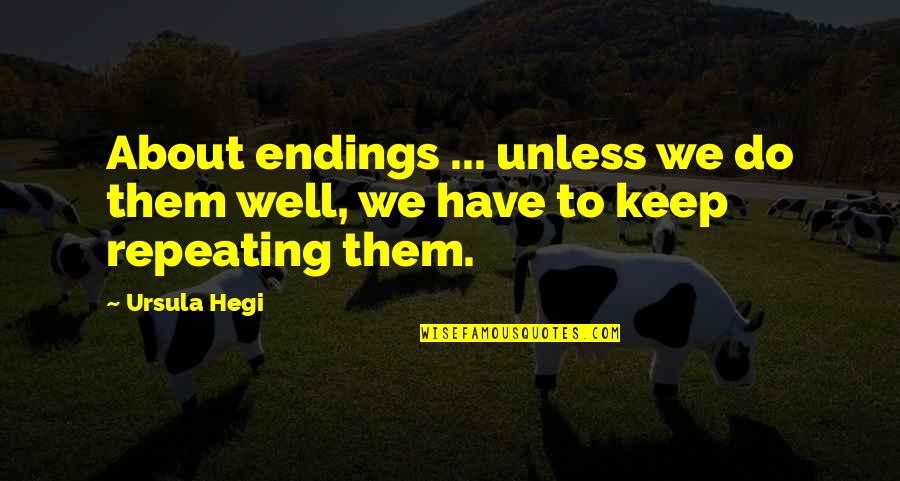 Not Knowing If You Want To Be With Someone Quotes By Ursula Hegi: About endings ... unless we do them well,