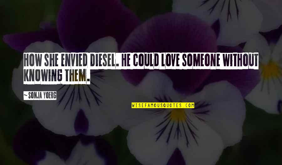Not Knowing If Your In Love Quotes By Sonja Yoerg: How she envied Diesel. He could love someone
