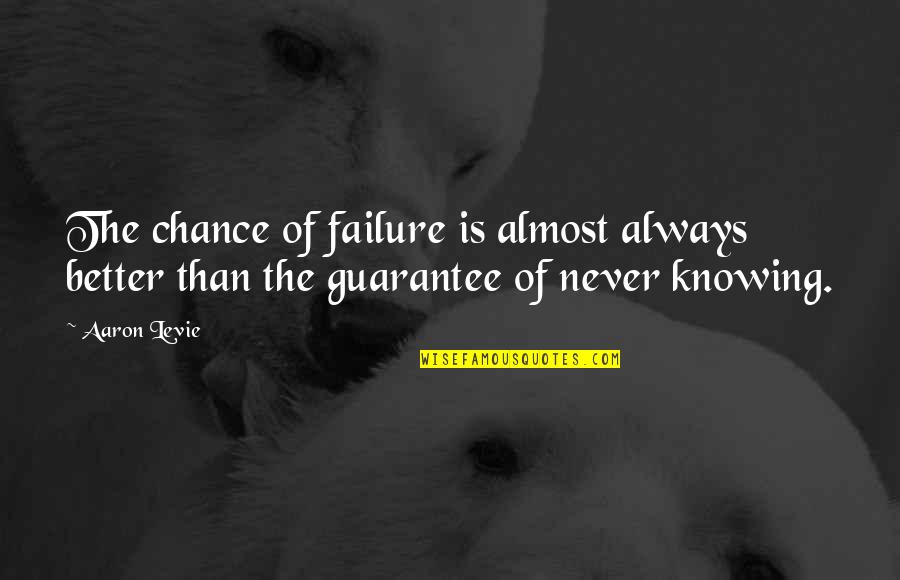 Not Knowing Is Better Quotes By Aaron Levie: The chance of failure is almost always better