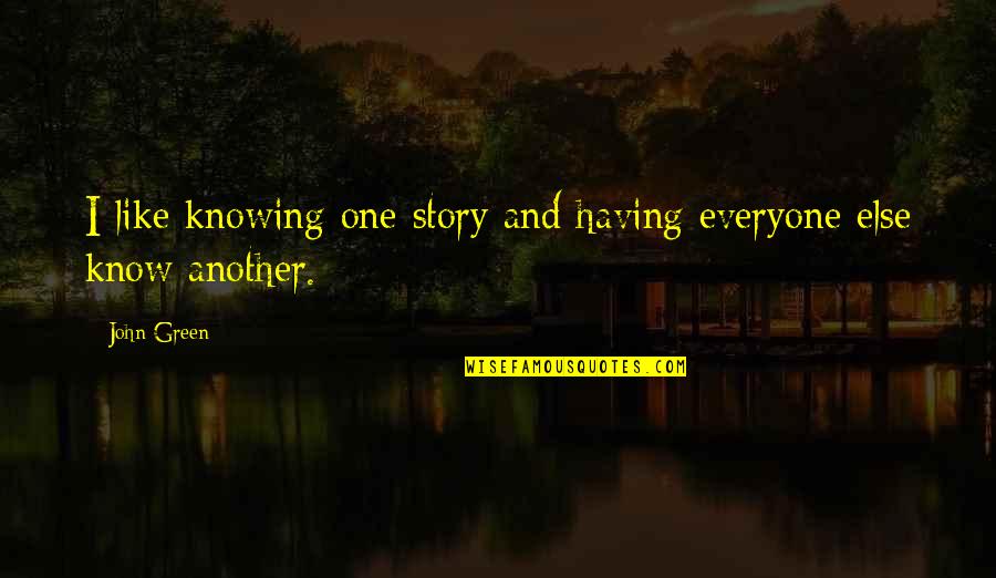 Not Knowing My Story Quotes By John Green: I like knowing one story and having everyone