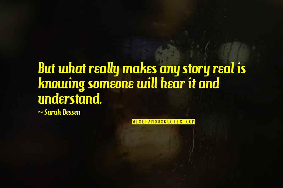 Not Knowing My Story Quotes By Sarah Dessen: But what really makes any story real is