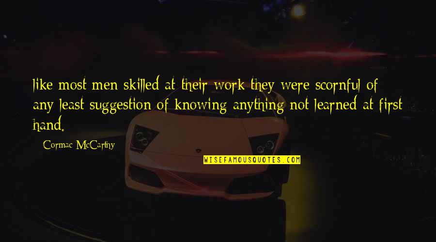 Not Knowing Quotes By Cormac McCarthy: like most men skilled at their work they