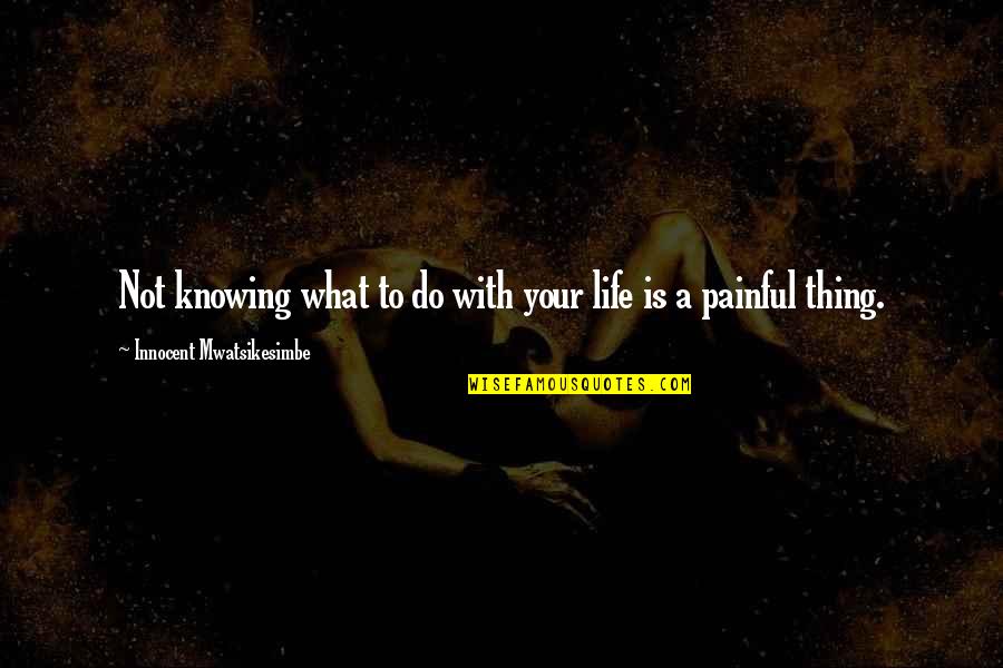 Not Knowing Quotes By Innocent Mwatsikesimbe: Not knowing what to do with your life