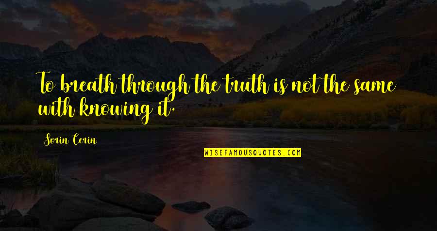 Not Knowing Quotes By Sorin Cerin: To breath through the truth is not the