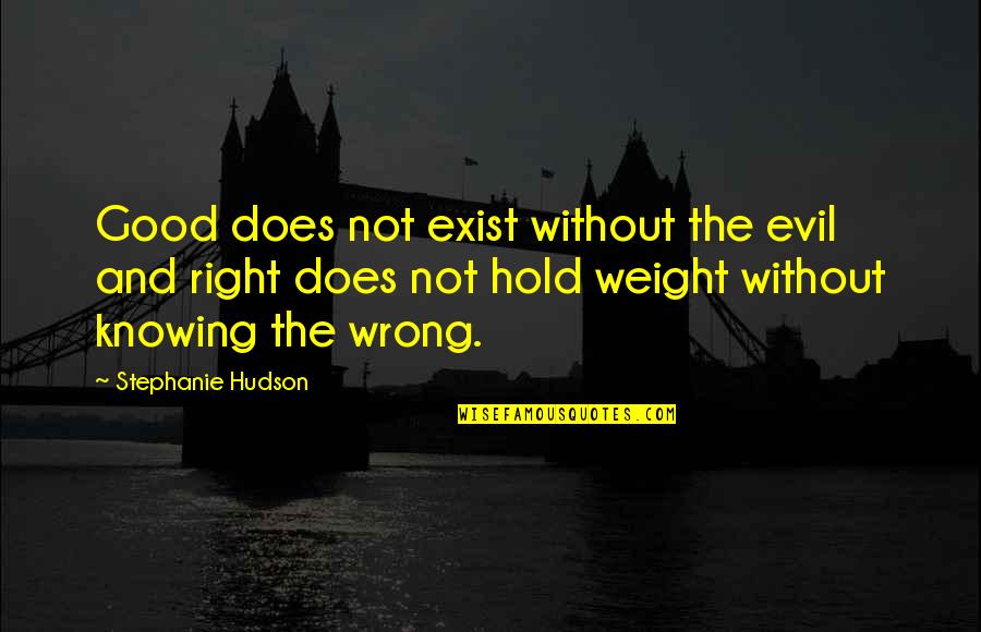 Not Knowing Right From Wrong Quotes By Stephanie Hudson: Good does not exist without the evil and Not Knowing Right From Wrong Quotes By Stephanie Hudson: Good does not exist without the evil and
