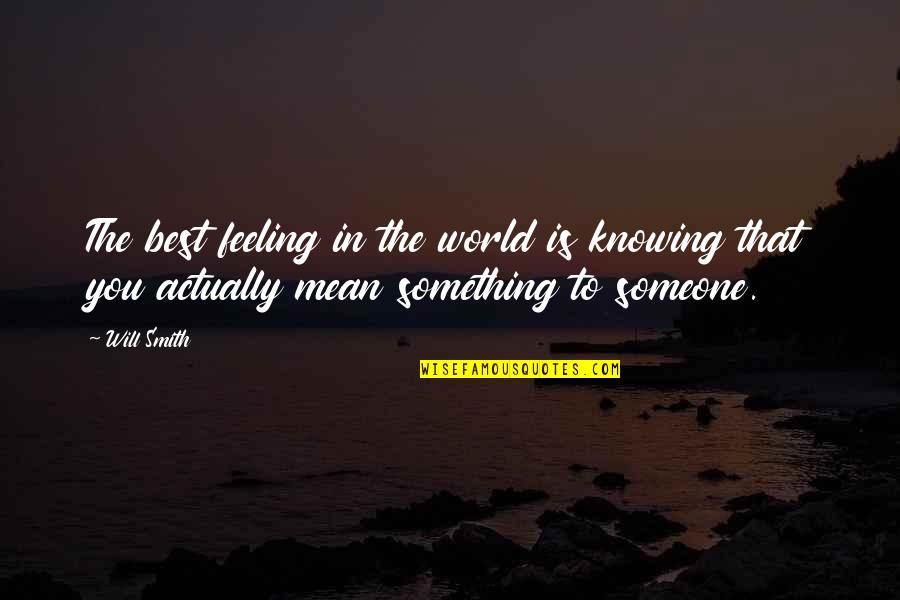 Not Knowing Someone's Feelings Quotes By Will Smith: The best feeling in the world is knowing