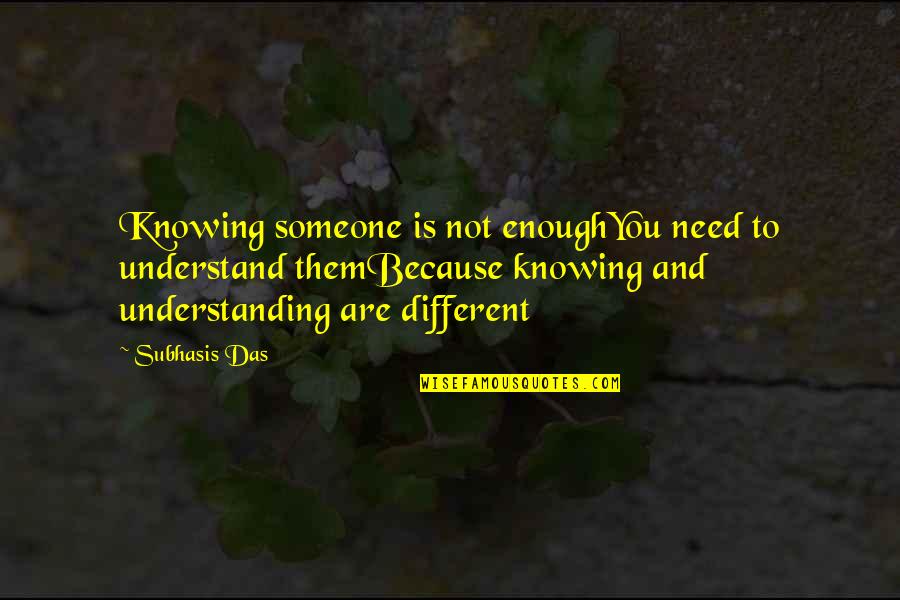 Not Knowing Someone's Life Quotes By Subhasis Das: Knowing someone is not enoughYou need to understand