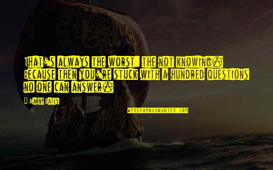 Not Knowing The Answer Quotes By Marni Bates: That's always the worst: the not knowing. Because