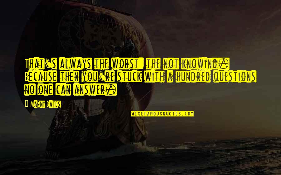 Not Knowing The Answer Quotes By Marni Bates: That's always the worst: the not knowing. Because Not Knowing The Answer Quotes By Marni Bates: That's always the worst: the not knowing. Because