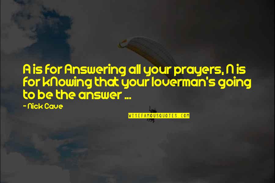 Not Knowing The Answer Quotes By Nick Cave: A is for Answering all your prayers, N