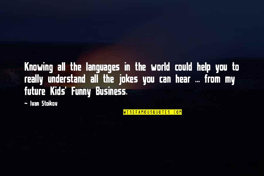 Not Knowing The Future Quotes By Ivan Stoikov: Knowing all the languages in the world could