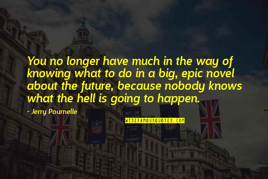 Not Knowing The Future Quotes By Jerry Pournelle: You no longer have much in the way