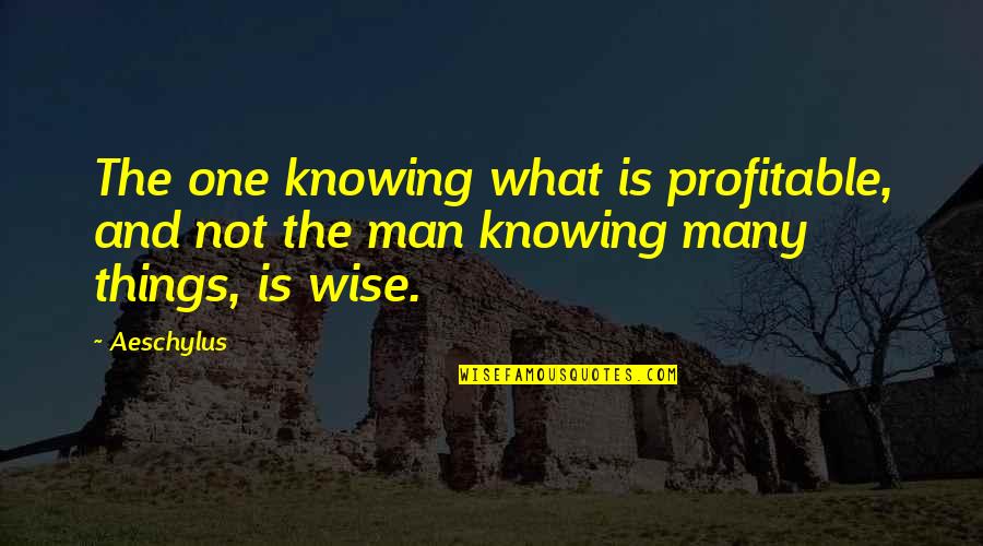 Not Knowing Things Quotes By Aeschylus: The one knowing what is profitable, and not